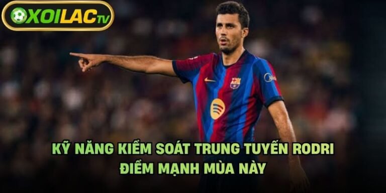 Kỹ Năng Kiểm Soát Trung Tuyến Rodri - Điểm Mạnh Mùa Này