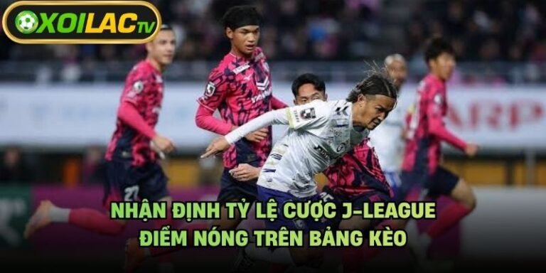 Nhận Định Tỷ Lệ Cược J-League - Điểm Nóng Trên Bảng Kèo