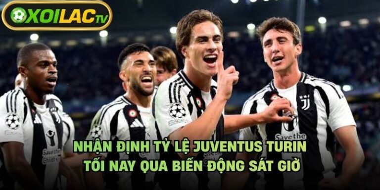 Nhận Định Tỷ Lệ Juventus Turin Tối Nay Qua Biến Động Sát Giờ