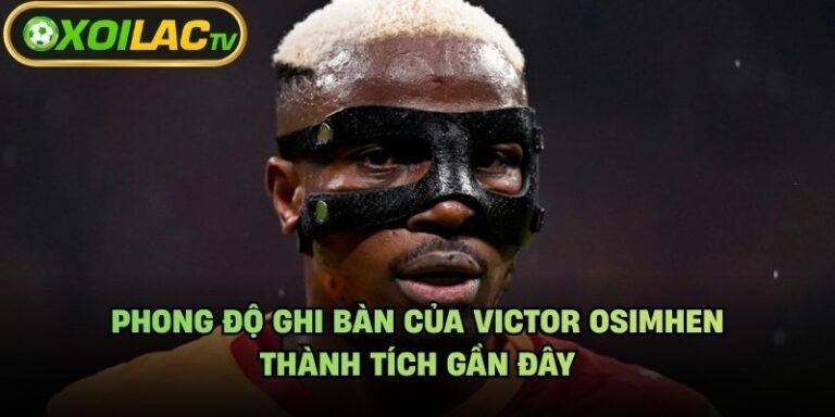 Phong Độ Ghi Bàn Của Victor Osimhen - Thành Tích Gần Đây