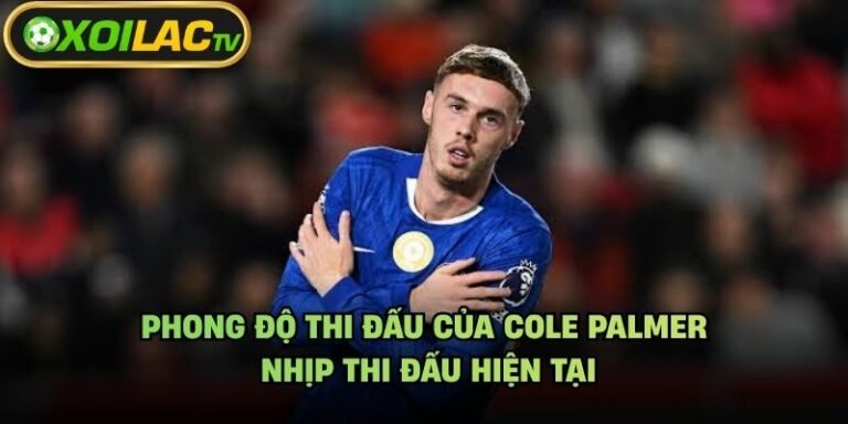 Phong Độ Thi Đấu Của Cole Palmer - Nhịp Thi Đấu Hiện Tại